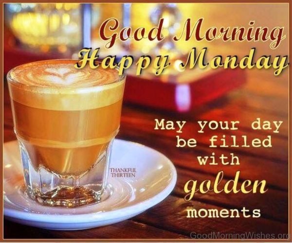 Good Morning Happy Monday May Your Day Be Filled With Golden Moments