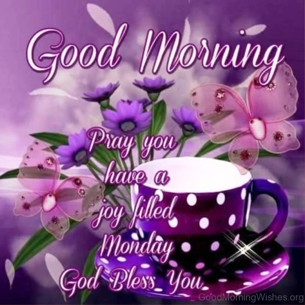 Good Morning Pray You Have A Joy Filled Monday God Bless You