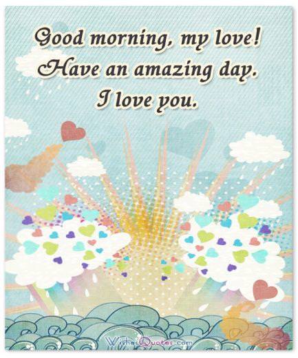 Good morning, my love! Have an amazing day. I love you. 