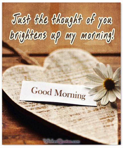 Just the thought of you brightens up my morning!