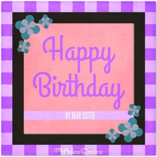 Happy Birthday, my dear sister. Happy Birthday, my dear sister.